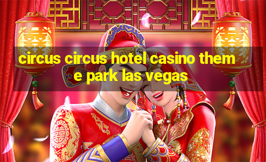 circus circus hotel casino theme park las vegas