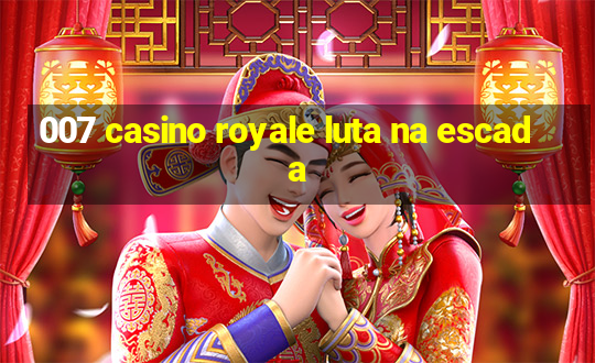 007 casino royale luta na escada