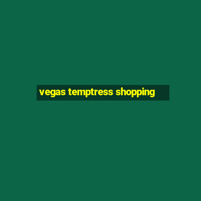 vegas temptress shopping