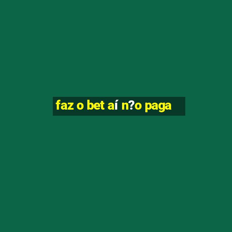 faz o bet aí n?o paga