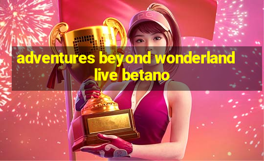 adventures beyond wonderland live betano