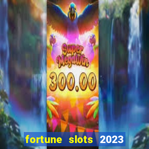 fortune slots 2023 paga mesmo