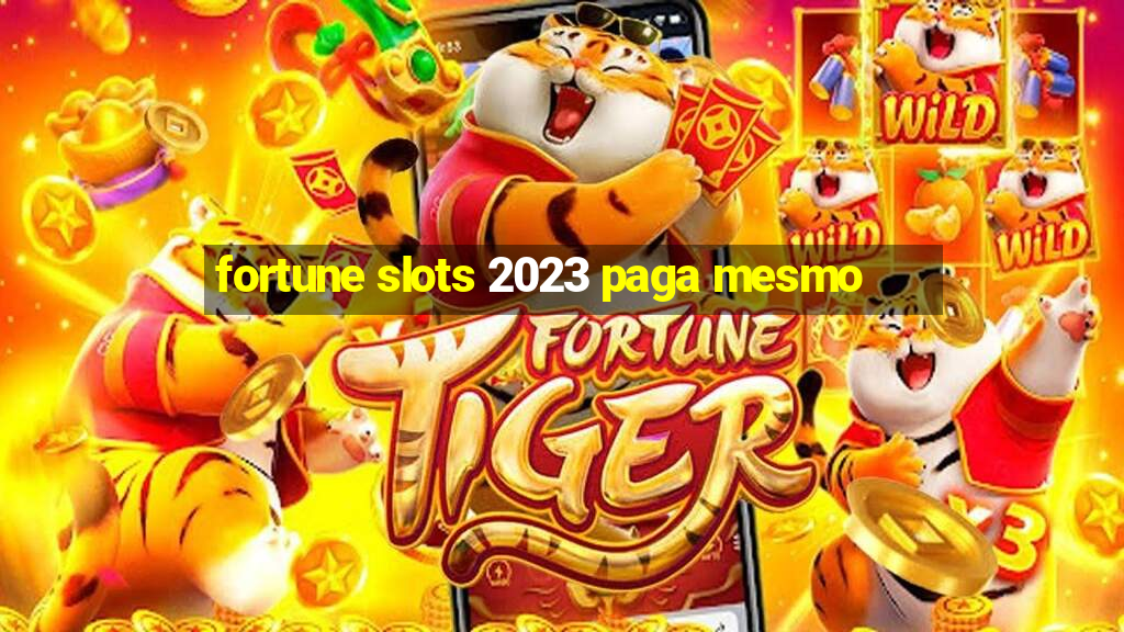 fortune slots 2023 paga mesmo