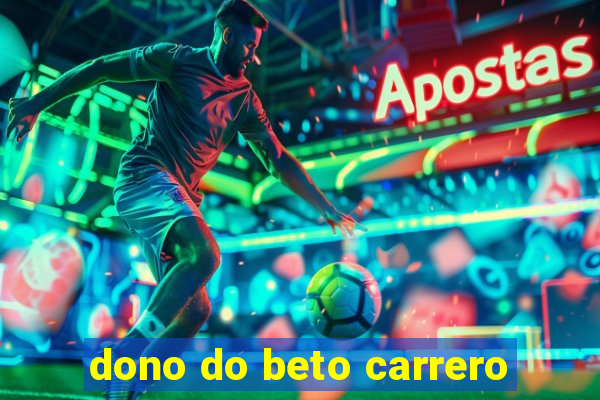 dono do beto carrero