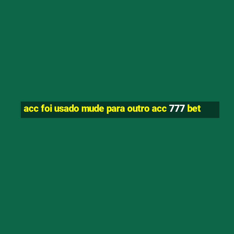 acc foi usado mude para outro acc 777 bet