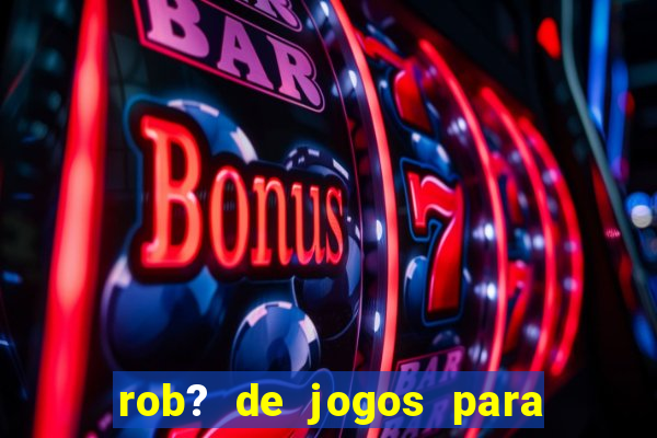 rob? de jogos para ganhar dinheiro