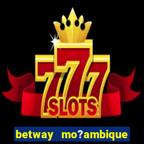 betway mo?ambique abrir conta