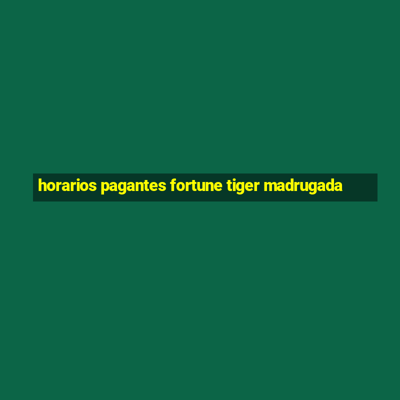 horarios pagantes fortune tiger madrugada