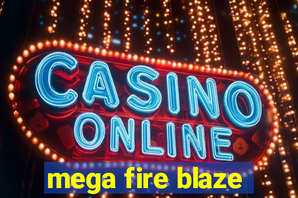 mega fire blaze