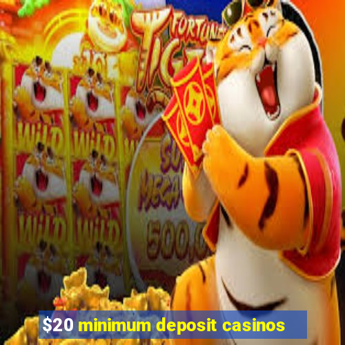 $20 minimum deposit casinos