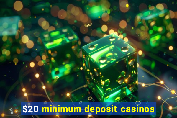 $20 minimum deposit casinos