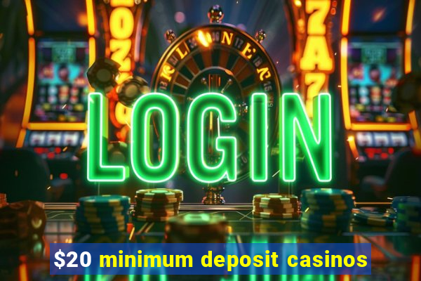 $20 minimum deposit casinos