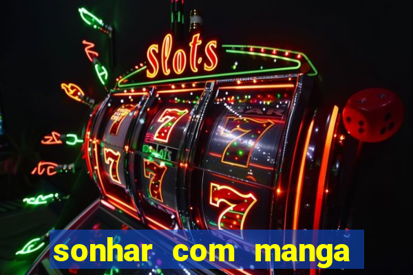 sonhar com manga madura jogo do bicho