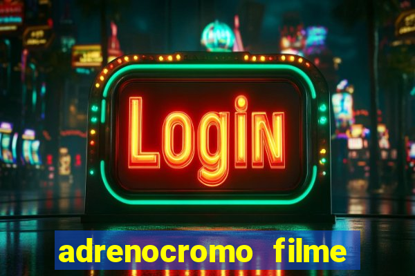 adrenocromo filme completo dublado