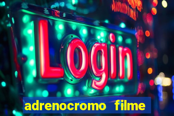 adrenocromo filme completo dublado