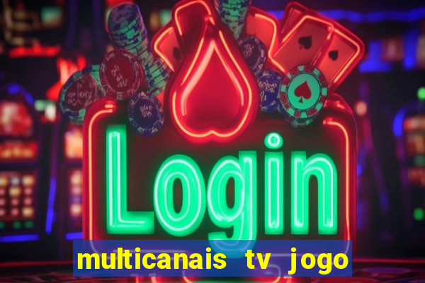 multicanais tv jogo ao vivo