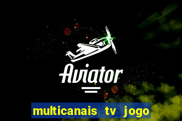 multicanais tv jogo ao vivo