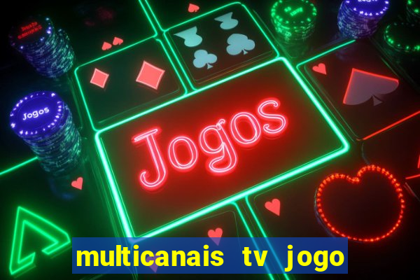 multicanais tv jogo ao vivo