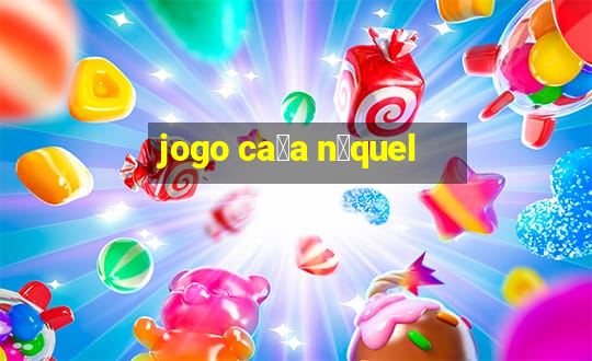 jogo ca莽a n铆quel