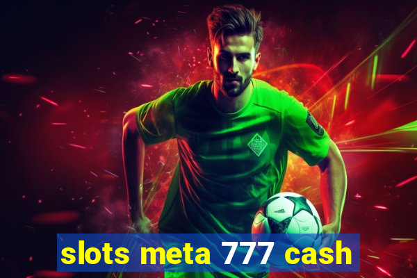 slots meta 777 cash