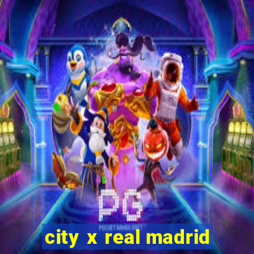 city x real madrid