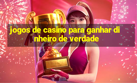 jogos de casino para ganhar dinheiro de verdade