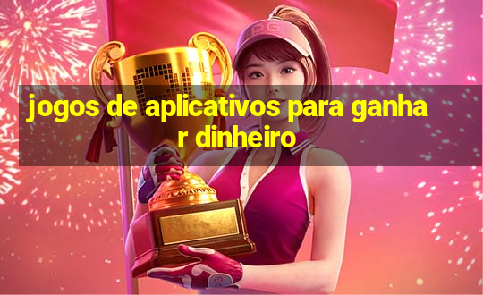 jogos de aplicativos para ganhar dinheiro