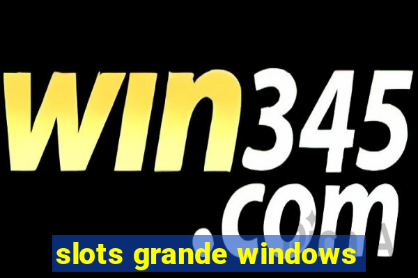 slots grande windows