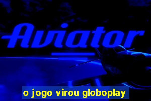 o jogo virou globoplay