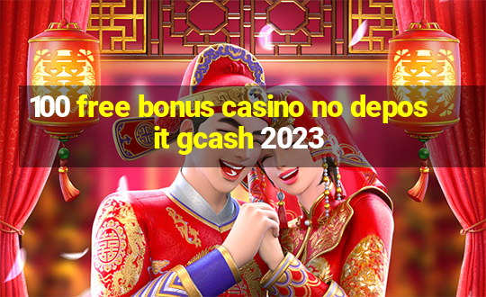 100 free bonus casino no deposit gcash 2023