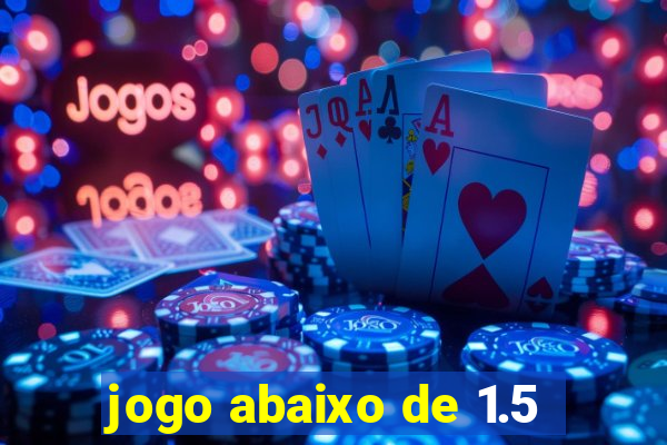 jogo abaixo de 1.5