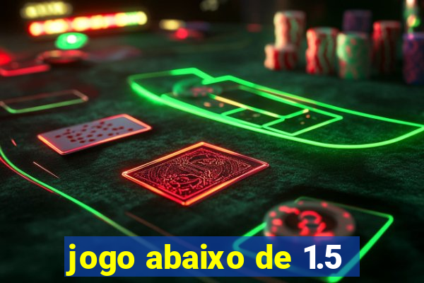 jogo abaixo de 1.5