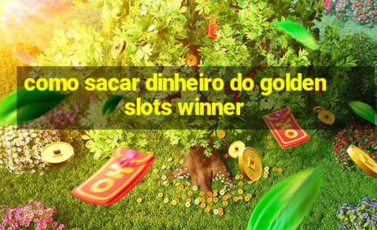 como sacar dinheiro do golden slots winner