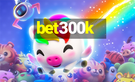 bet300k