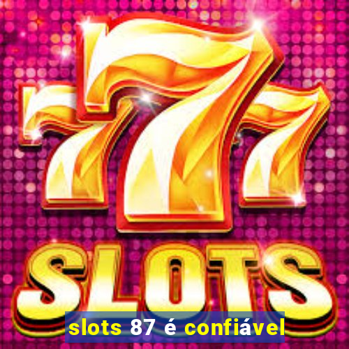 slots 87 é confiável