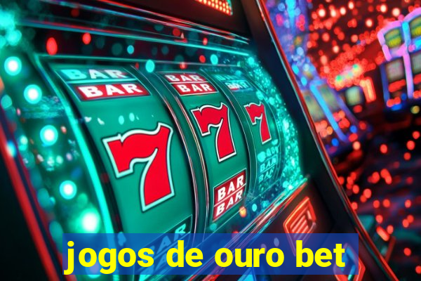 jogos de ouro bet