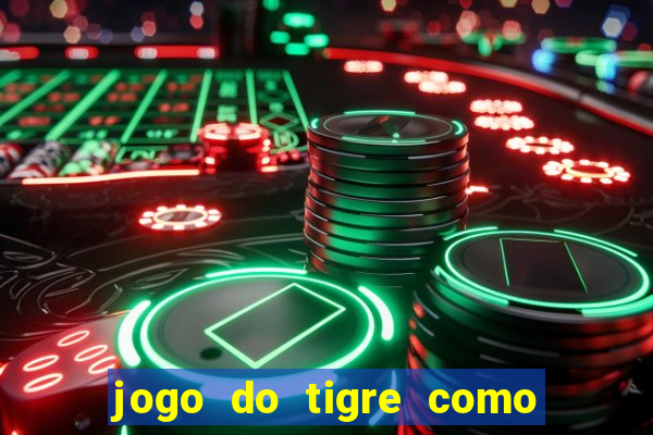 jogo do tigre como ganhar dinheiro