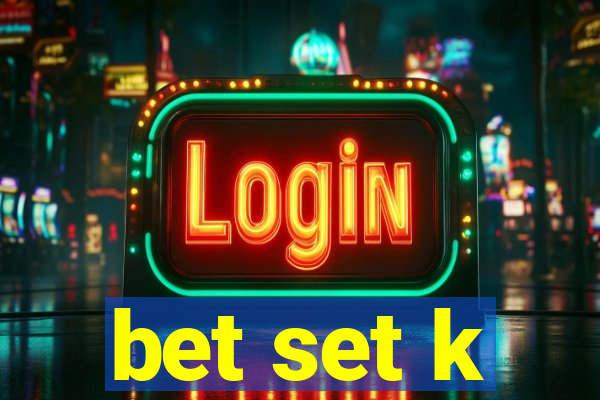 bet set k