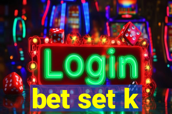 bet set k