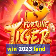 win 2023 land