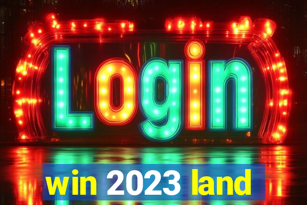 win 2023 land