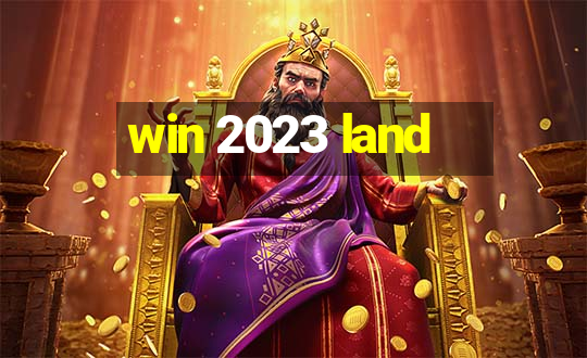 win 2023 land