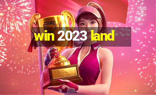 win 2023 land