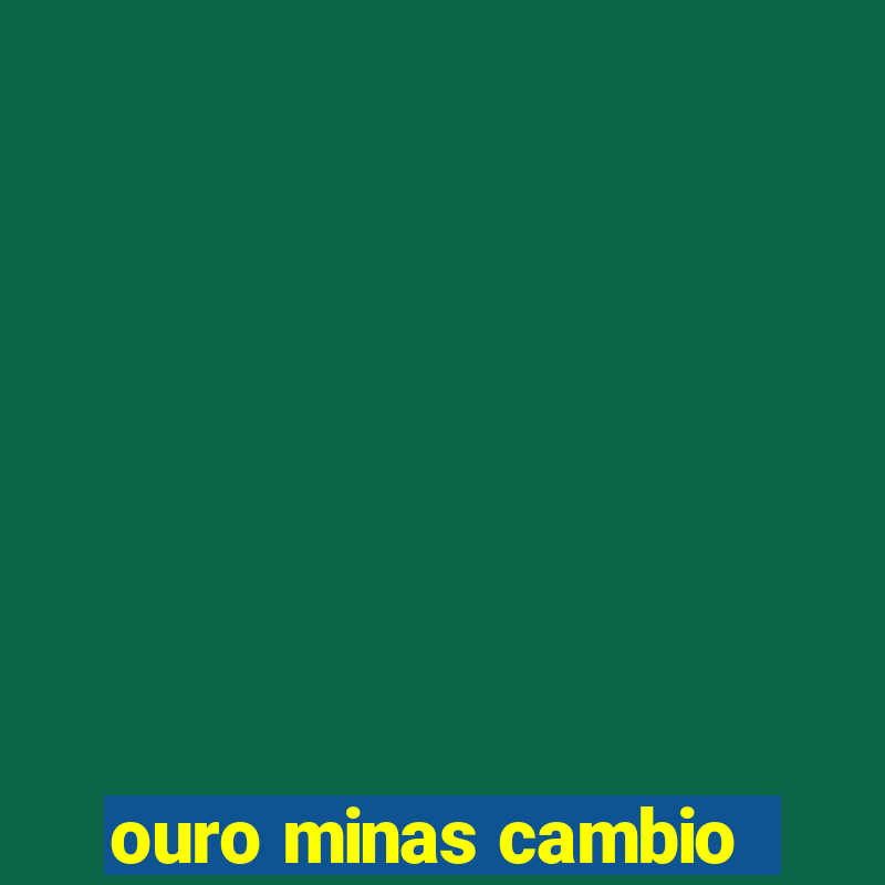 ouro minas cambio