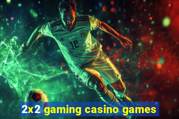 2x2 gaming casino games