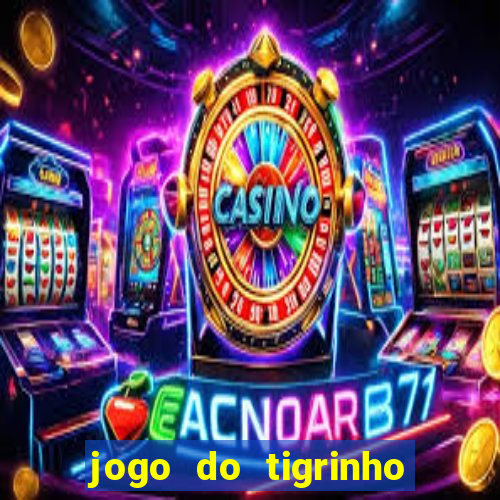 jogo do tigrinho ganhar dinheiro de verdade