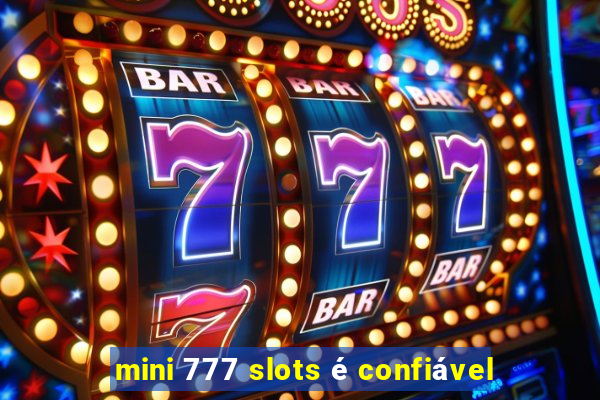 mini 777 slots é confiável