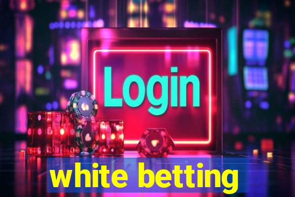 white betting