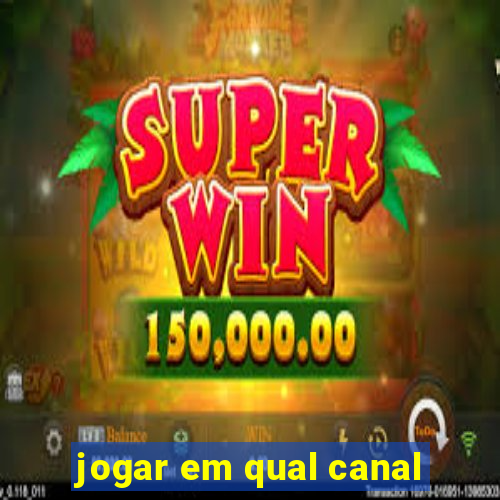 jogar em qual canal