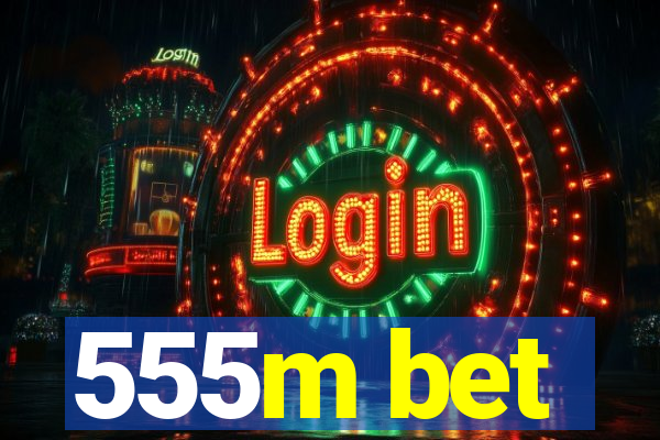 555m bet